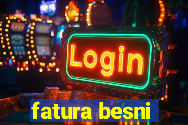 fatura besni